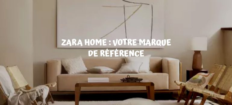 Zara Home : La marque de référence en déco et en mode